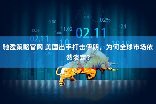 驰盈策略官网 美国出手打击伊朗，为何全球市场依然淡定？